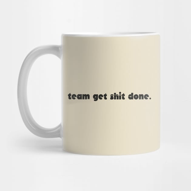 team get shit done funny simple by ItuPagi